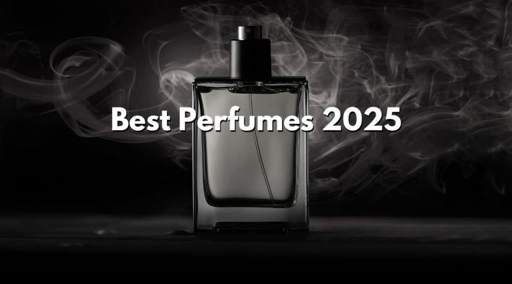 Best Perfumes 2025: Top Fragrances for Every Budget & Style